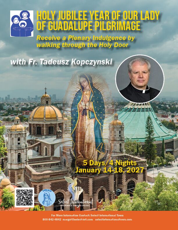 Holy Jubilee Year of Our Lady of Guadalupe Pilgrimage with Fr. Tadeusz Kopczynski